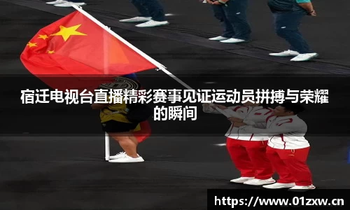 宿迁电视台直播精彩赛事见证运动员拼搏与荣耀的瞬间