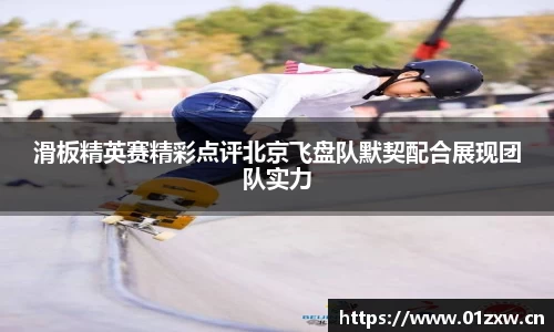 滑板精英赛精彩点评北京飞盘队默契配合展现团队实力